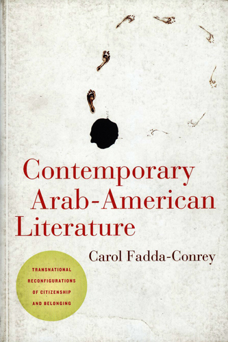 CONTEMPORARY ARAB AMERICAN LITERATURE TRANSNATIONAL RECONFIGURATIONS OF CITIZENSHIP AND BELONGING