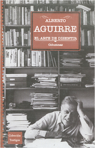 #Biblioinforma | ALBERTO AGUIRRE: EL ARTE DEL DISENTIR