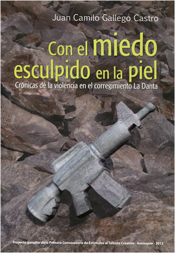 CON EL MIEDO ESCULPIDO EN LA PIEL. CRONICAS DE LA VIOLENCIA EN EL CORREGIMIENTO LA DANTA | Biblioinforma