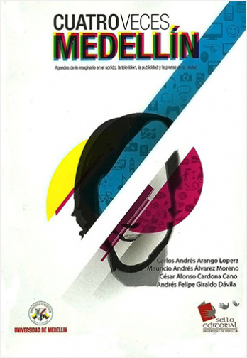 CUATRO VECES MEDELLIN. AGENDAS DE LO IMAGINARIO EN EL SONIDO, LA TELEVISION, LA PUBLICIDAD Y LA PREN | Biblioinforma