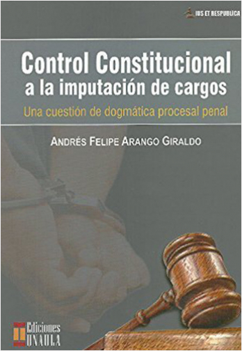 CONTROL CONSTITUCIONAL A LA IMPUTACION DE CARGOS. UNA CUESTION DE DOGMATICA PROCESAL PENAL | Biblioinforma