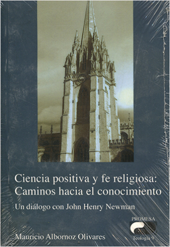 CIENCIA POSITIVA Y FE RELIGIOSA: CAMINOS HACIA EL CONOCIMIENTO : UN DIALOGO CON JOHN HENRY NEWMAN | Biblioinforma