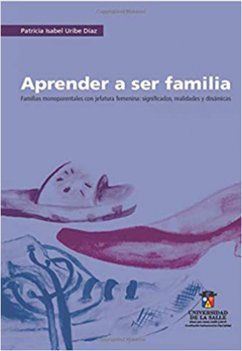 APRENDER A SER FAMILIA. FAMILIAS MONOPARENTALES CON JEFATURA FEMENINA: SIGNIFICADOS, REALIDADES Y DINAMICAS | Biblioinforma