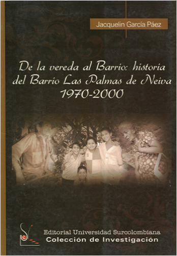 DE LA VEREDA AL BARRIO: HISTORIA DEL BARRIO LAS PALMAS DE NEIVA 1970-2000 | Biblioinforma